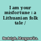 I am your misfortune : a Lithuanian folk tale /