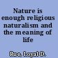 Nature is enough religious naturalism and the meaning of life /