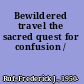 Bewildered travel the sacred quest for confusion /
