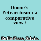 Donne's Petrarchism : a comparative view /