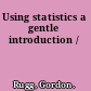 Using statistics a gentle introduction /