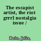 The escapist artist, the riot grrrl nostalgia issue /