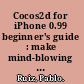 Cocos2d for iPhone 0.99 beginner's guide : make mind-blowing 2D games for iPhone with this fast, flexible, and easy-to-use framework! /