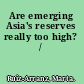 Are emerging Asia's reserves really too high? /