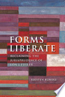 Forms liberate reclaiming the jurisprudence of Lon L Fuller /