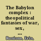 The Babylon complex : theopolitical fantasies of war, sex, and sovereignty /