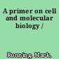 A primer on cell and molecular biology /