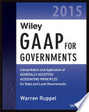 Wiley GAAP for governments 2015 : interpretation and application of generally accepted accounting principles for state and local governments /