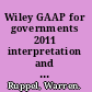 Wiley GAAP for governments 2011 interpretation and application of generally accepted accounting principles for state and local governments /