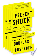 Present Shock: When Everything Happens Now.