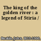 The king of the golden river : a legend of Stiria /