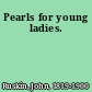 Pearls for young ladies.