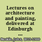 Lectures on architecture and painting, delivered at Edinburgh in November 1853;