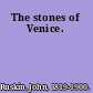 The stones of Venice.