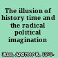 The illusion of history time and the radical political imagination /