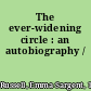 The ever-widening circle : an autobiography /