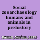 Social zooarchaeology humans and animals in prehistory /