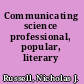 Communicating science professional, popular, literary /