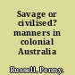 Savage or civilised? manners in colonial Australia /