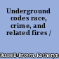 Underground codes race, crime, and related fires /