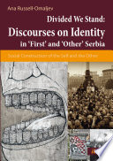 Divided we stand : discourses on identity in 'First' and 'Other' Serbia : social construction of the Self and the Other /