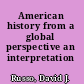 American history from a global perspective an interpretation /