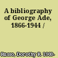 A bibliography of George Ade, 1866-1944 /