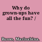 Why do grown-ups have all the fun? /