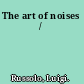 The art of noises /