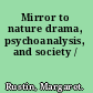 Mirror to nature drama, psychoanalysis, and society /