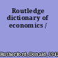 Routledge dictionary of economics /