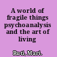 A world of fragile things psychoanalysis and the art of living /