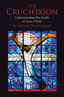 The crucifixion : understanding the death of Jesus Christ /