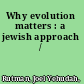 Why evolution matters : a jewish approach /