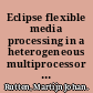 Eclipse flexible media processing in a heterogeneous multiprocessor template /