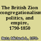 The British Zion congregationalism, politics, and empire, 1790-1850 /