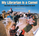 My librarian is a camel : how books are brought to children around the world /