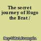 The secret journey of Hugo the Brat /