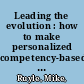 Leading the evolution : how to make personalized competency-based education a reality /