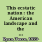 This ecstatic nation : the American landscape and the aesthetics of patriotism /