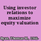 Using investor relations to maximize equity valuation