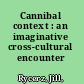 Cannibal context : an imaginative cross-cultural encounter /