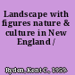 Landscape with figures nature & culture in New England /