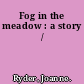 Fog in the meadow : a story /