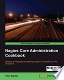 Nagios Core administration cookbook develop an integrated monitoring solution for virtually any kind of network /