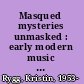 Masqued mysteries unmasked : early modern music theater and its Pyphagorean subtext /