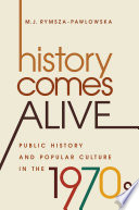 History comes alive : popular culture and public history in the 1970s /