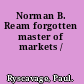 Norman B. Ream forgotten master of markets /