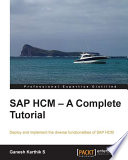 SAP HCM - a complete tutorial : deploy and implement the diverse functionalities of SAP HCM /