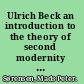 Ulrich Beck an introduction to the theory of second modernity and the risk society /